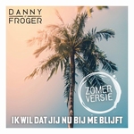 Danny Froger - Ik Wil Dat Jij Nu Bij Me Blijft (Zomerversie)  CD-Single